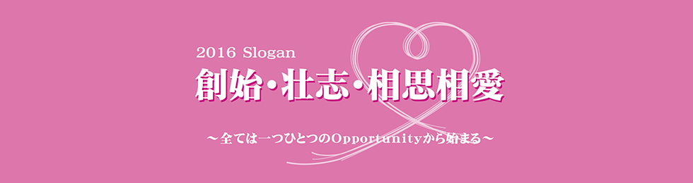 2016スローガン 創始・壮士・相思相愛　～全ては一つひとつのOpportunityから始まる～